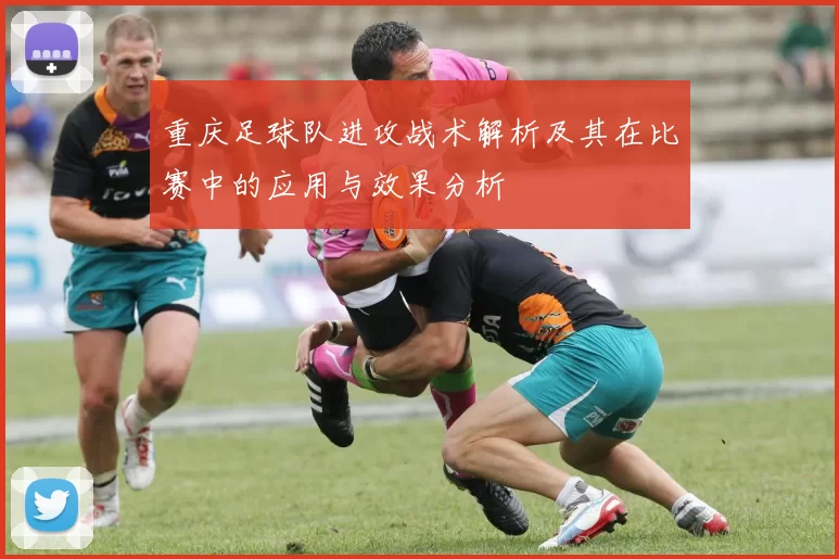 重庆足球队进攻战术解析及其在比赛中的应用与效果分析