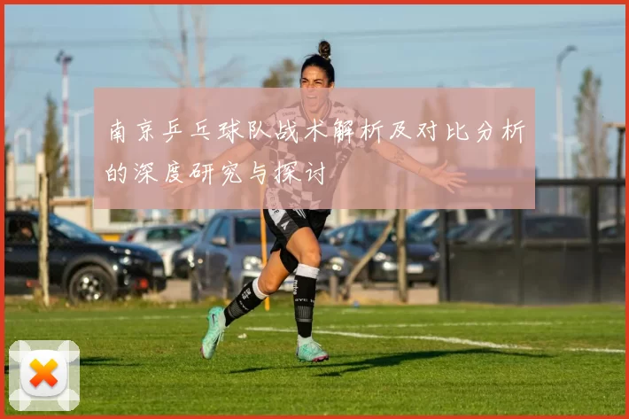 南京乒乓球队战术解析及对比分析的深度研究与探讨