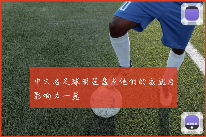 中文名足球明星盘点他们的成就与影响力一览