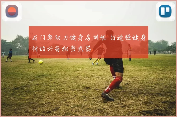 龙门架助力健身房训练 打造强健身材的必备秘密武器