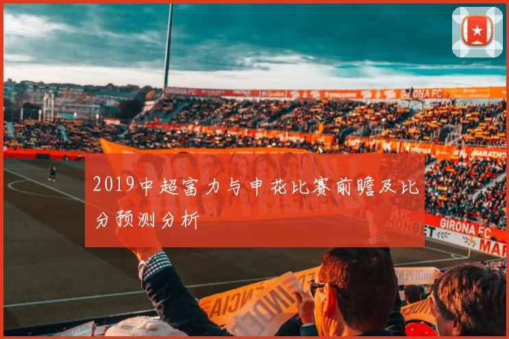 2019中超富力与申花比赛前瞻及比分预测分析