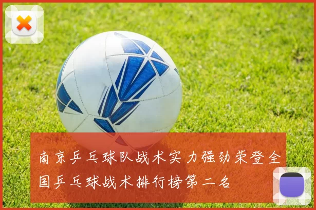 南京乒乓球队战术实力强劲荣登全国乒乓球战术排行榜第二名
