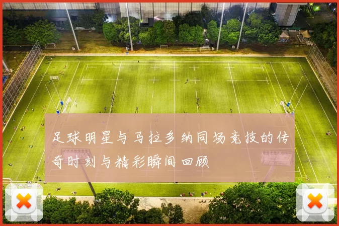 足球明星与马拉多纳同场竞技的传奇时刻与精彩瞬间回顾